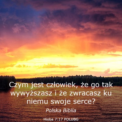 Picture 03 - Hioba 7:17 POLUBG - Czym jest człowiek, że go tak wywyższasz i że - Bible Verse Picture