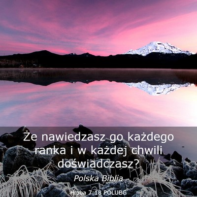 Picture 03 - Hioba 7:18 POLUBG - Że nawiedzasz go każdego ranka i w każdej - Bible Verse Picture