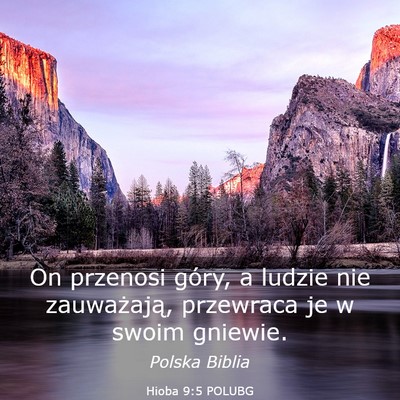 Picture 03 - Hioba 9:5 POLUBG - On przenosi góry, a ludzie nie zauważają, - Bible Verse Picture