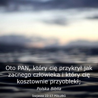 Picture 03 - Izajasza 22:17 POLUBG - Oto PAN, który cię przykrył jak zacnego - Bible Verse Picture