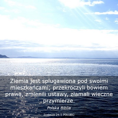 Picture 03 - Izajasza 24:5 POLUBG - Ziemia jest splugawiona pod swoimi mieszkańcami; - Bible Verse Picture