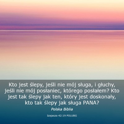Picture 03 - Izajasza 42:19 POLUBG - Kto jest ślepy, jeśli nie mój sługa, i - Bible Verse Picture