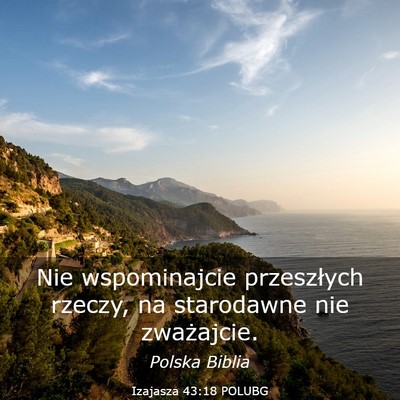 Picture 03 - Izajasza 43:18 POLUBG - Nie wspominajcie przeszłych rzeczy, na - Bible Verse Picture