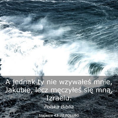 Picture 03 - Izajasza 43:22 POLUBG - A jednak ty nie wzywałeś mnie, Jakubie, lecz - Bible Verse Picture