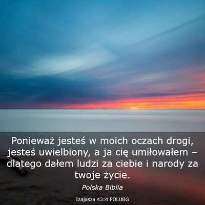 Picture 03 - Izajasza 43:4 POLUBG - Ponieważ jesteś w moich oczach drogi, jesteś - Bible Verse Picture