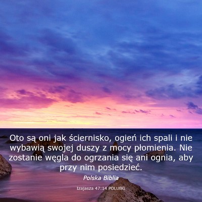 Picture 03 - Izajasza 47:14 POLUBG - Oto są oni jak ściernisko, ogień ich spali i - Bible Verse Picture