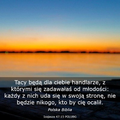 Picture 03 - Izajasza 47:15 POLUBG - Tacy będą dla ciebie handlarze, z którymi się - Bible Verse Picture