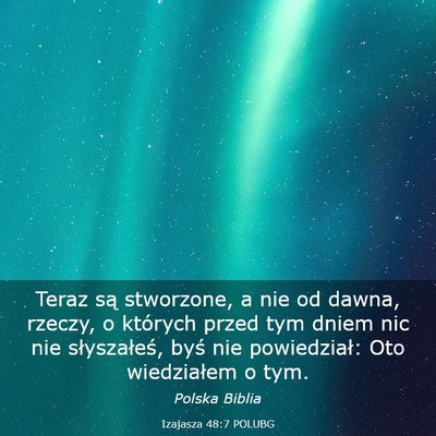 Picture 03 - Izajasza 48:7 POLUBG - Teraz są stworzone, a nie od dawna, rzeczy, o - Bible Verse Picture