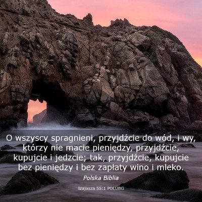 Picture 03 - Izajasza 55:1 POLUBG - O wszyscy spragnieni, przyjdźcie do wód, i wy, - Bible Verse Picture