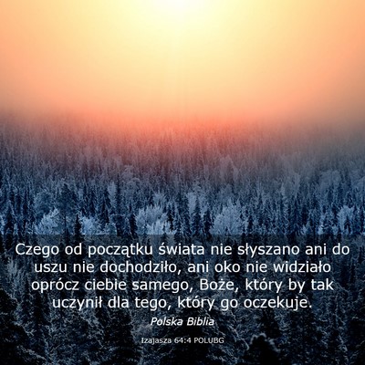 Picture 03 - Izajasza 64:4 POLUBG - Czego od początku świata nie słyszano ani do - Bible Verse Picture