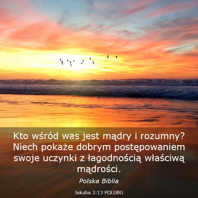 Picture 03 - Jakuba 3:13 POLUBG - Kto wśród was jest mądry i rozumny? Niech - Bible Verse Picture