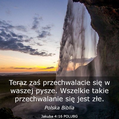 Picture 03 - Jakuba 4:16 POLUBG - Teraz zaś przechwalacie się w waszej pysze. - Bible Verse Picture