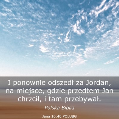 Picture 03 - Jana 10:40 POLUBG - I ponownie odszedł za Jordan, na miejsce, gdzie - Bible Verse Picture
