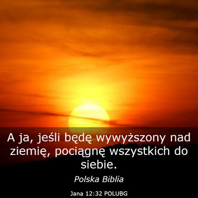 Picture 03 - Jana 12:32 POLUBG - A ja, jeśli będę wywyższony nad ziemię, - Bible Verse Picture