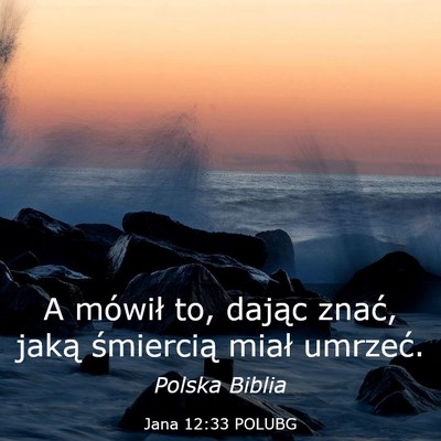 Picture 03 - Jana 12:33 POLUBG - A mówił to, dając znać, jaką śmiercią - Bible Verse Picture