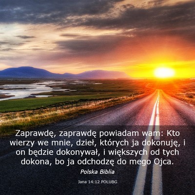 Picture 03 - Jana 14:12 POLUBG - Zaprawdę, zaprawdę powiadam wam: Kto wierzy we - Bible Verse Picture