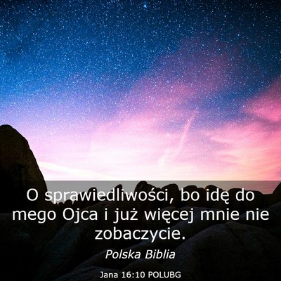 Picture 03 - Jana 16:10 POLUBG - O sprawiedliwości, bo idę do mego Ojca i już - Bible Verse Picture