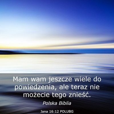 Picture 03 - Jana 16:12 POLUBG - Mam wam jeszcze wiele do powiedzenia, ale teraz - Bible Verse Picture