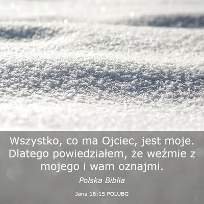 Picture 03 - Jana 16:15 POLUBG - Wszystko, co ma Ojciec, jest moje. Dlatego - Bible Verse Picture