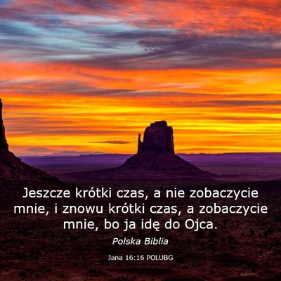 Picture 03 - Jana 16:16 POLUBG - Jeszcze krótki czas, a nie zobaczycie mnie, i - Bible Verse Picture