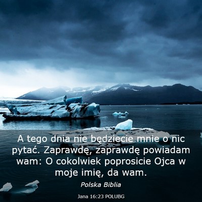 Picture 03 - Jana 16:23 POLUBG - A tego dnia nie będziecie mnie o nic pytać. - Bible Verse Picture