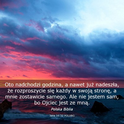 Picture 03 - Jana 16:32 POLUBG - Oto nadchodzi godzina, a nawet już nadeszła, - Bible Verse Picture