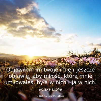 Picture 03 - Jana 17:26 POLUBG - Objawiłem im twoje imię i jeszcze objawię, aby - Bible Verse Picture