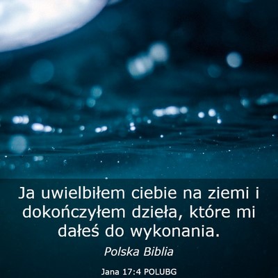 Picture 03 - Jana 17:4 POLUBG - Ja uwielbiłem ciebie na ziemi i dokończyłem - Bible Verse Picture