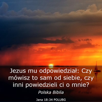 Picture 03 - Jana 18:34 POLUBG - Jezus mu odpowiedział: Czy mówisz to sam od - Bible Verse Picture