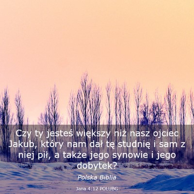 Picture 03 - Jana 4:12 POLUBG - Czy ty jesteś większy niż nasz ojciec Jakub, - Bible Verse Picture