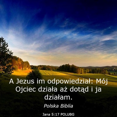 Picture 03 - Jana 5:17 POLUBG - A Jezus im odpowiedział: Mój Ojciec działa aż - Bible Verse Picture
