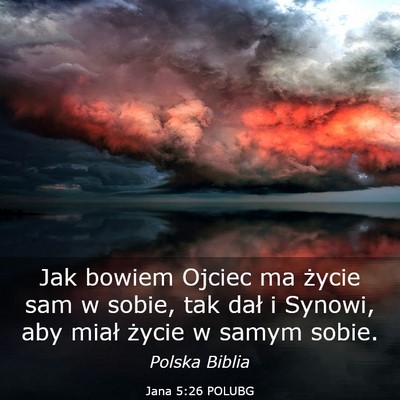 Picture 03 - Jana 5:26 POLUBG - Jak bowiem Ojciec ma życie sam w sobie, tak dał - Bible Verse Picture
