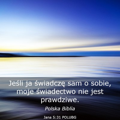 Picture 03 - Jana 5:31 POLUBG - Jeśli ja świadczę sam o sobie, moje - Bible Verse Picture
