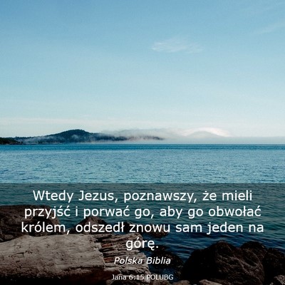 Picture 03 - Jana 6:15 POLUBG - Wtedy Jezus, poznawszy, że mieli przyjść i - Bible Verse Picture