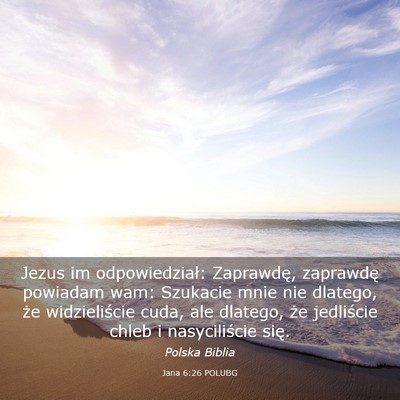 Picture 03 - Jana 6:26 POLUBG - Jezus im odpowiedział: Zaprawdę, zaprawdę - Bible Verse Picture