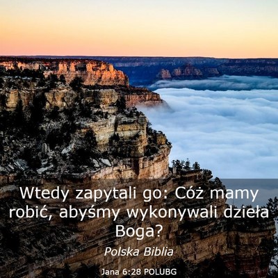 Picture 03 - Jana 6:28 POLUBG - Wtedy zapytali go: Cóż mamy robić, abyśmy - Bible Verse Picture