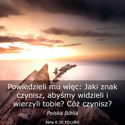 Picture 03 - Jana 6:30 POLUBG - Powiedzieli mu więc: Jaki znak czynisz, abyśmy - Bible Verse Picture