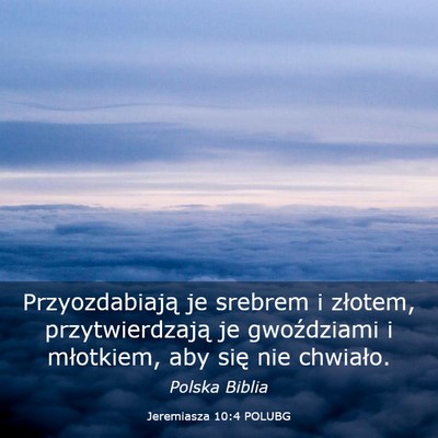 Picture 03 - Jeremiasza 10:4 POLUBG - Przyozdabiają je srebrem i złotem, - Bible Verse Picture