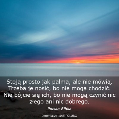 Picture 03 - Jeremiasza 10:5 POLUBG - Stoją prosto jak palma, ale nie mówią. Trzeba - Bible Verse Picture