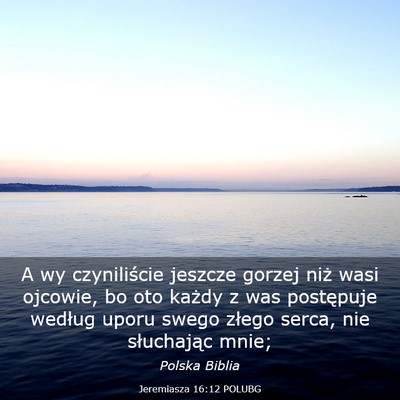 Picture 03 - Jeremiasza 16:12 POLUBG - A wy czyniliście jeszcze gorzej niż wasi - Bible Verse Picture