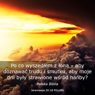 Picture 03 - Jeremiasza 20:18 POLUBG - Po co wyszedłem z łona – aby doznawać trudu - Bible Verse Picture