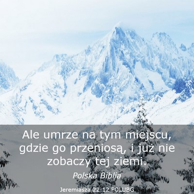 Picture 03 - Jeremiasza 22:12 POLUBG - Ale umrze na tym miejscu, gdzie go przeniosą, i - Bible Verse Picture