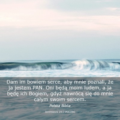 Picture 03 - Jeremiasza 24:7 POLUBG - Dam im bowiem serce, aby mnie poznali, że ja - Bible Verse Picture