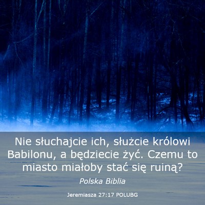 Picture 03 - Jeremiasza 27:17 POLUBG - Nie słuchajcie ich, służcie królowi Babilonu, - Bible Verse Picture