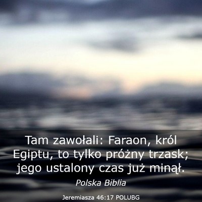 Picture 03 - Jeremiasza 46:17 POLUBG - Tam zawołali: Faraon, król Egiptu, to tylko - Bible Verse Picture