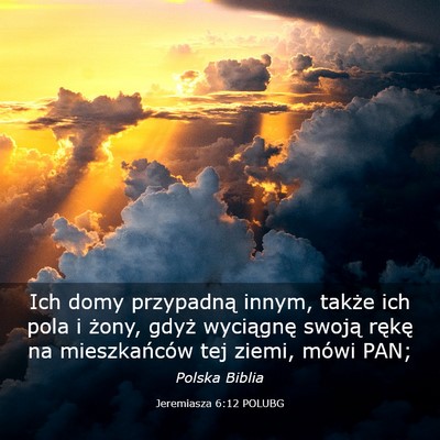 Picture 03 - Jeremiasza 6:12 POLUBG - Ich domy przypadną innym, także ich pola i - Bible Verse Picture
