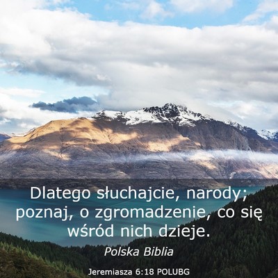 Picture 03 - Jeremiasza 6:18 POLUBG - Dlatego słuchajcie, narody; poznaj, o - Bible Verse Picture