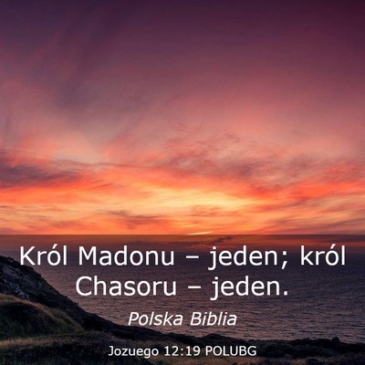 Picture 03 - Jozuego 12:19 POLUBG - Król Madonu – jeden; król Chasoru – - Bible Verse Picture