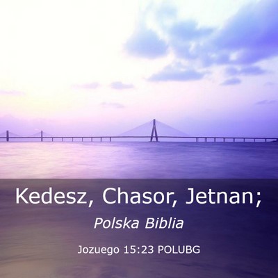 Picture 03 - Jozuego 15:23 POLUBG - Kedesz, Chasor, - Bible Verse Picture