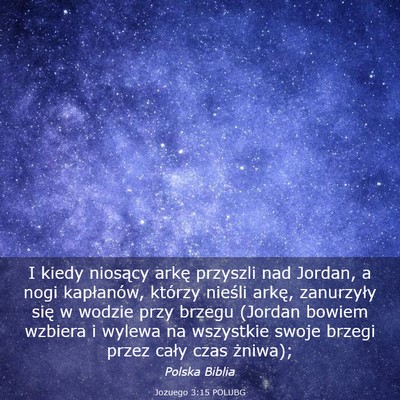 Picture 03 - Jozuego 3:15 POLUBG - I kiedy niosący arkę przyszli nad Jordan, a - Bible Verse Picture